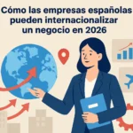 Cómo las empresas españolas pueden internacionalizar un negocio en 2026