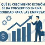 Por qué crecimiento económico se ha convertido en una prioridad para las empresas