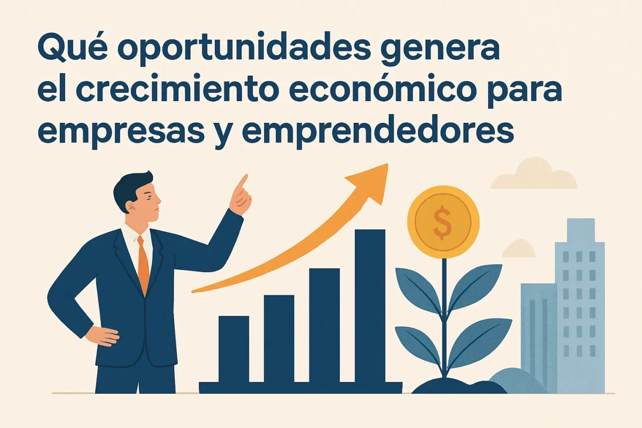 Qué oportunidades genera crecimiento económico para empresas y emprendedores