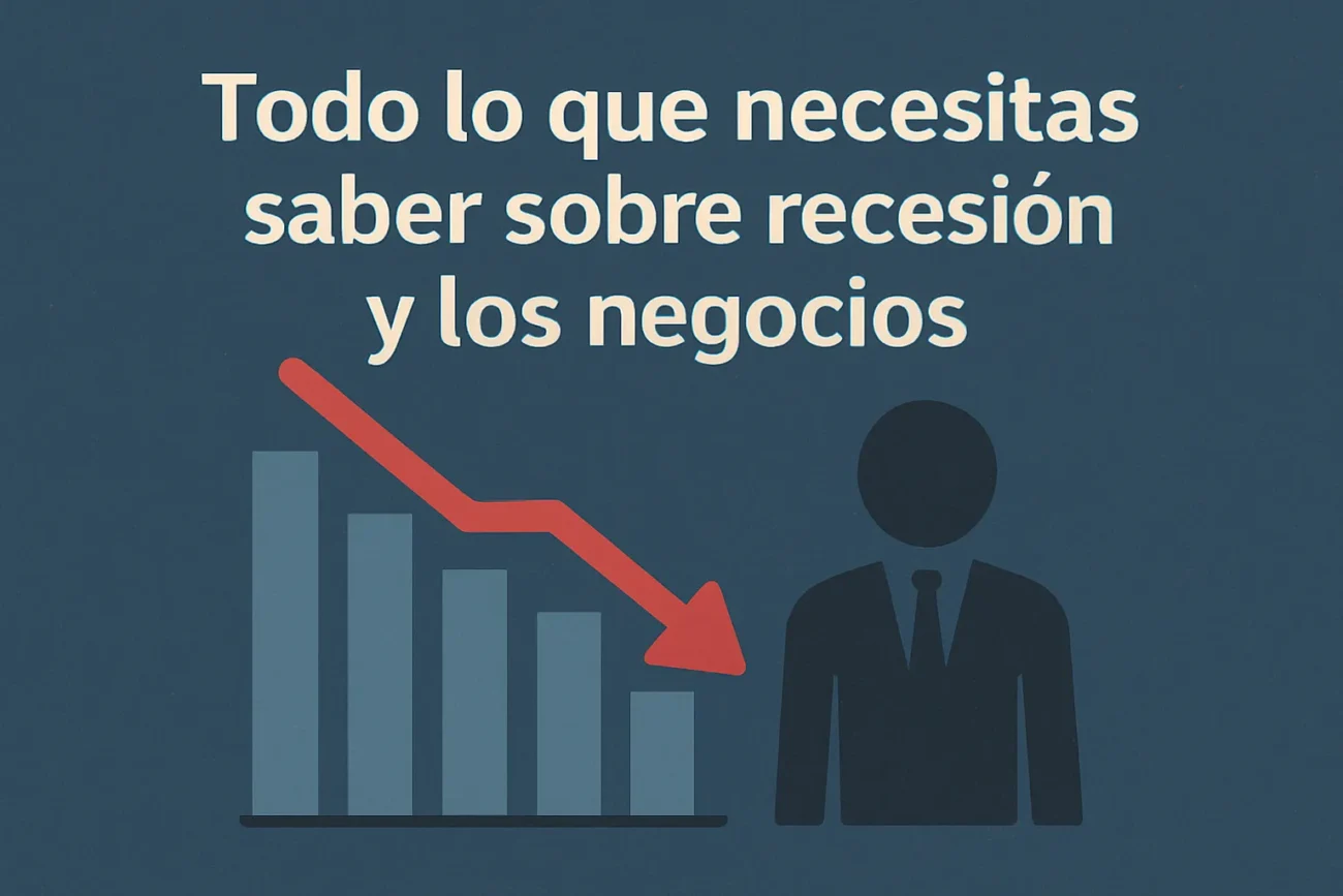 Todo lo que necesitas saber sobre recesión y los negocios