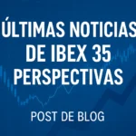 últimas noticias de IBEX 35 perspectivas