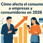 Cómo afecta consumo a empresas y consumidores en 2026