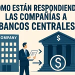 Cómo están respondiendo las compañías a bancos centrales