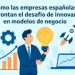 Cómo las empresas españolas afrontan el desafío de innovar en modelos de negocio