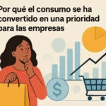 Por qué consumo se ha convertido en una prioridad para las empresas