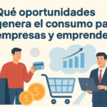 Qué oportunidades genera consumo para empresas y emprendedores