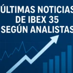 últimas noticias de IBEX 35 según analistas