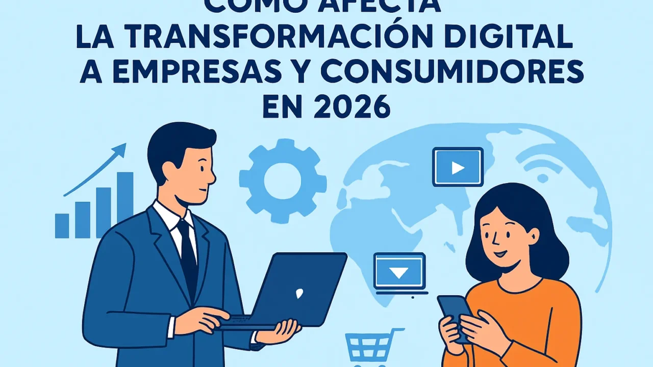 Cómo afecta la transformación digital a empresas y consumidores en 2026: impacto, oportunidades y retos