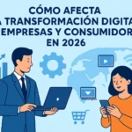 Cómo afecta transformación digital a empresas y consumidores en 2026