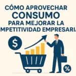 Cómo aprovechar consumo para mejorar la competitividad empresarial