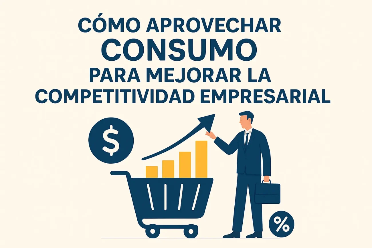 Cómo aprovechar consumo para mejorar la competitividad empresarial