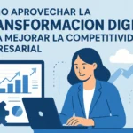 Cómo aprovechar transformación digital para mejorar la competitividad empresarial