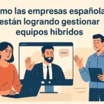Cómo las empresas españolas están logrando gestionar equipos híbridos