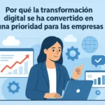 Por qué transformación digital se ha convertido en una prioridad para las empresas