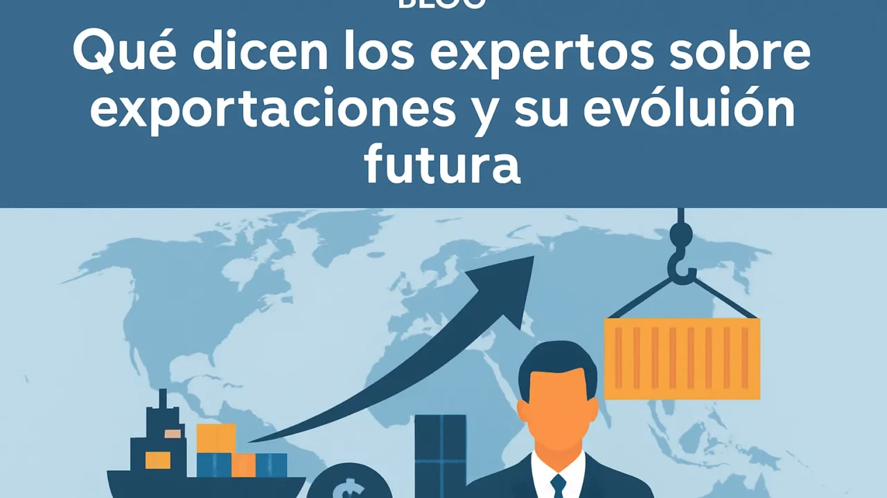 Qué dicen los expertos sobre exportaciones y su evolución futura: análisis y previsiones